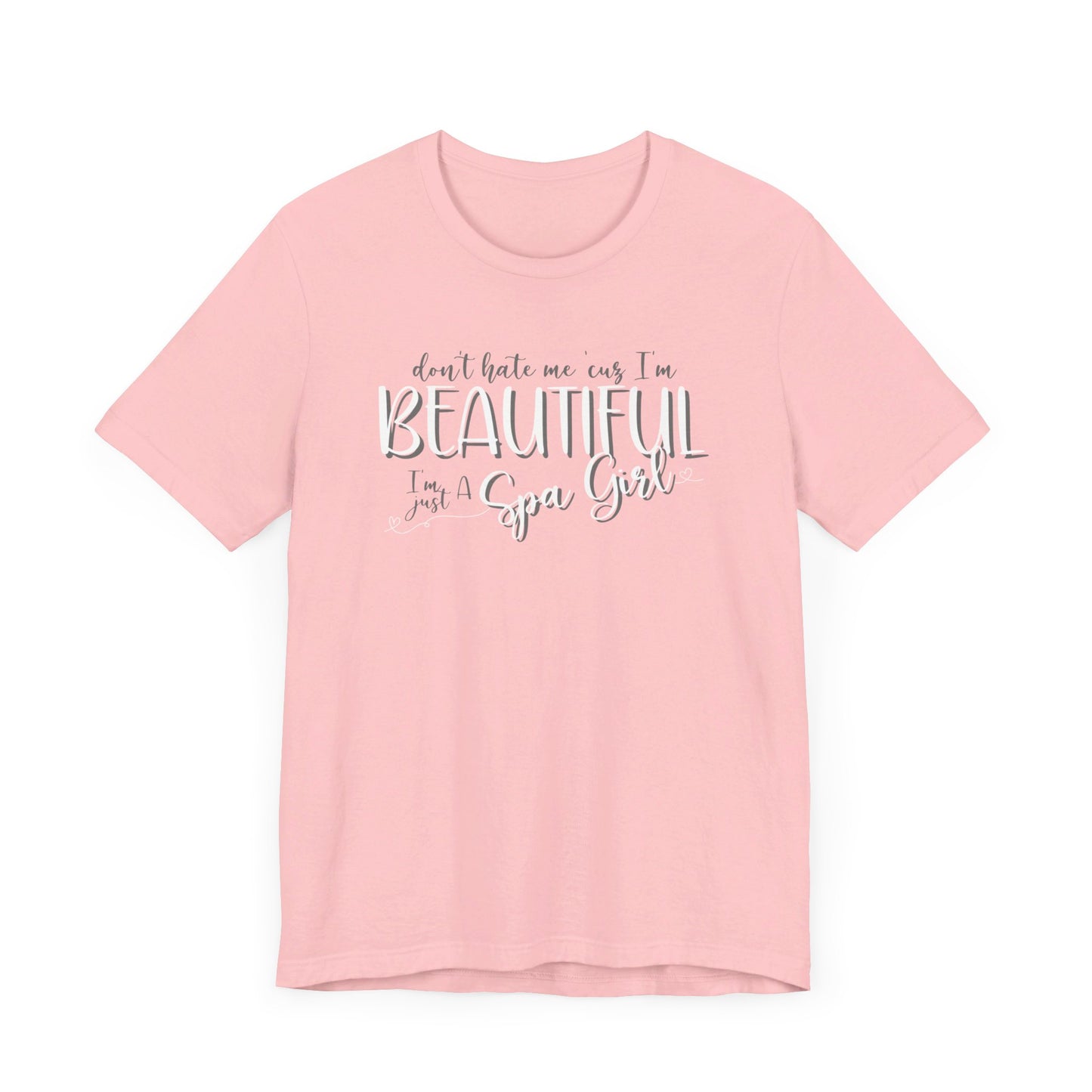 Don’t Hate Me ‘Cuz I’m Beautiful, I’m Just a Spa Girl T-Shirt