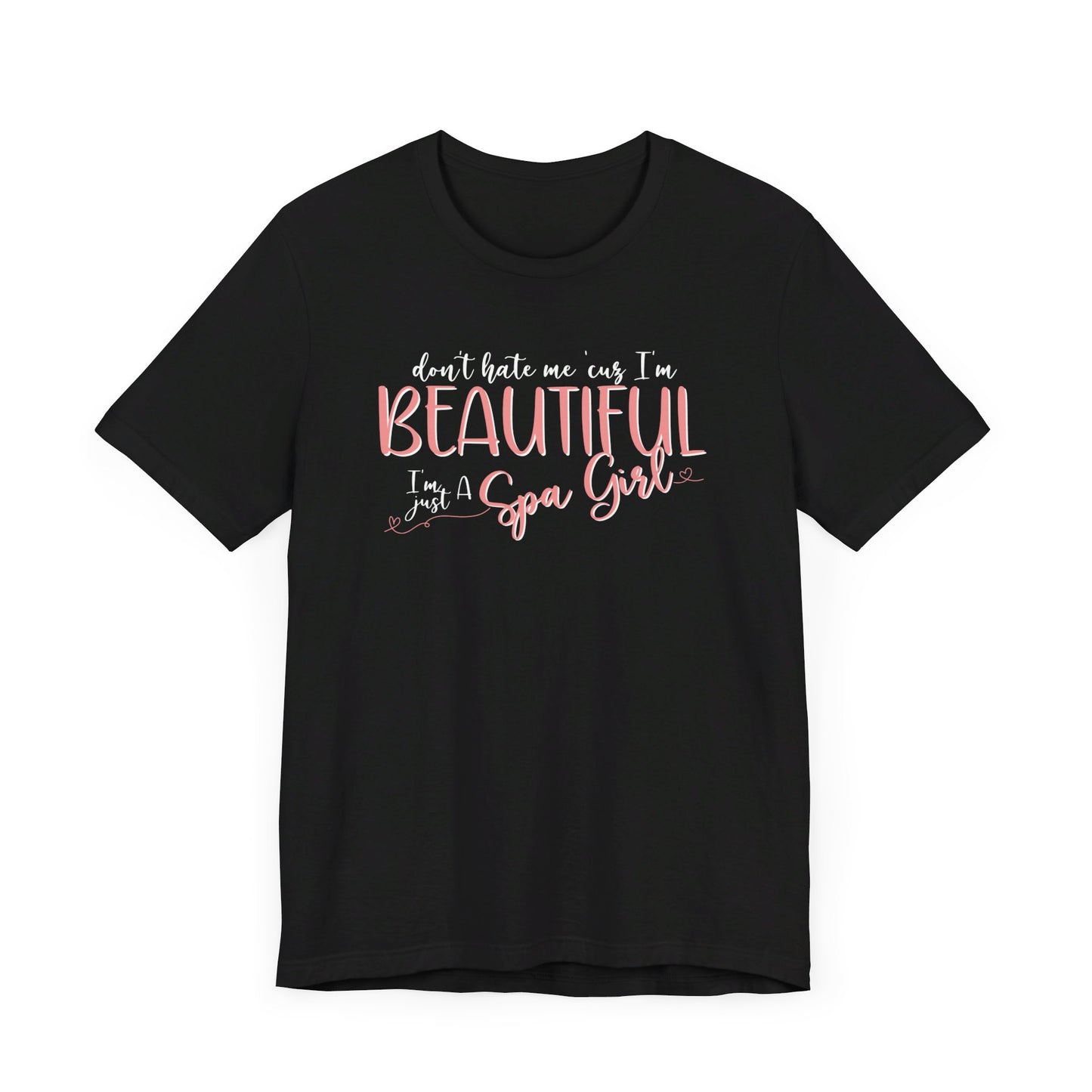 Don’t Hate Me ‘Cuz I’m Beautiful, I’m Just a Spa Girl T-Shirt