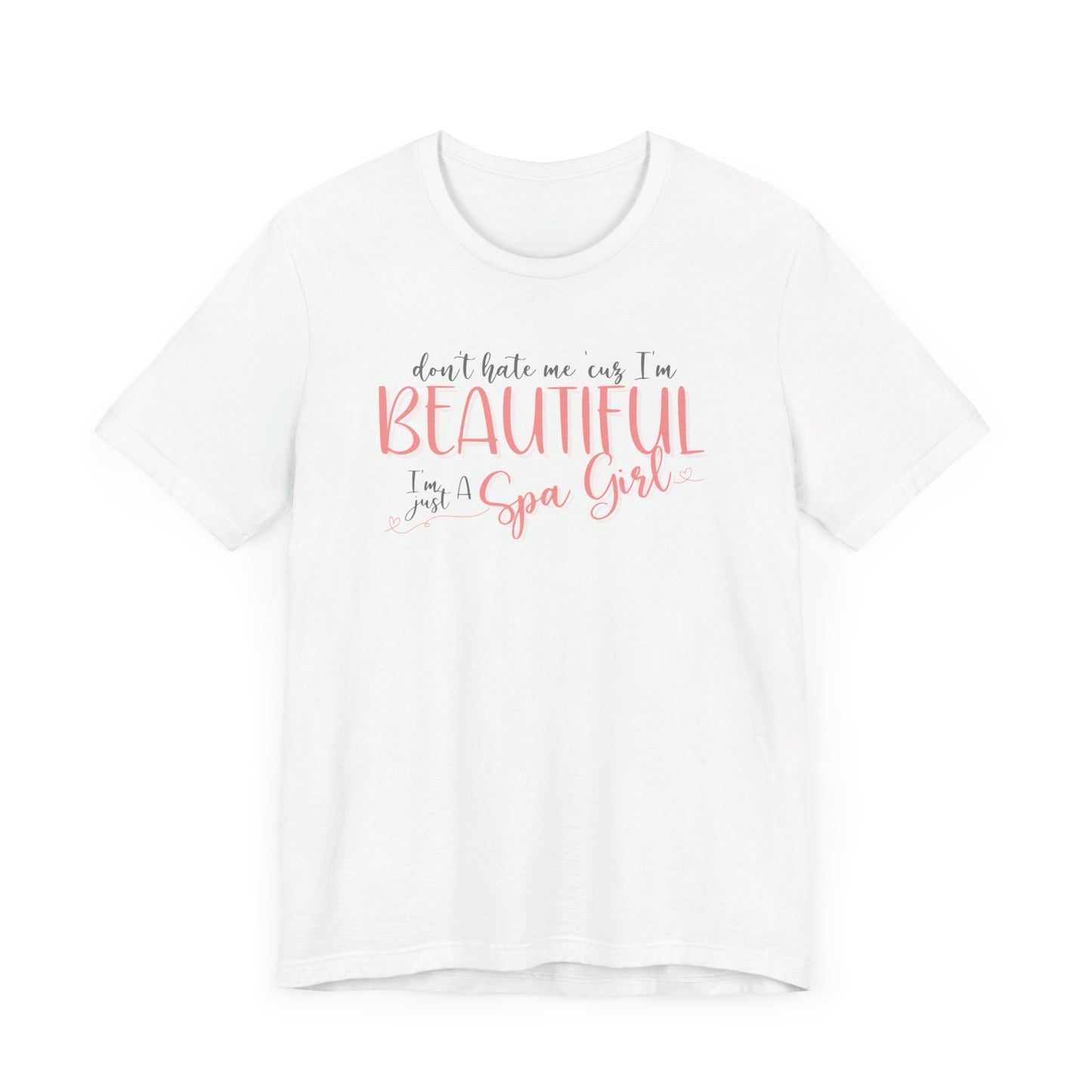 Don’t Hate Me ‘Cuz I’m Beautiful, I’m Just a Spa Girl T-Shirt