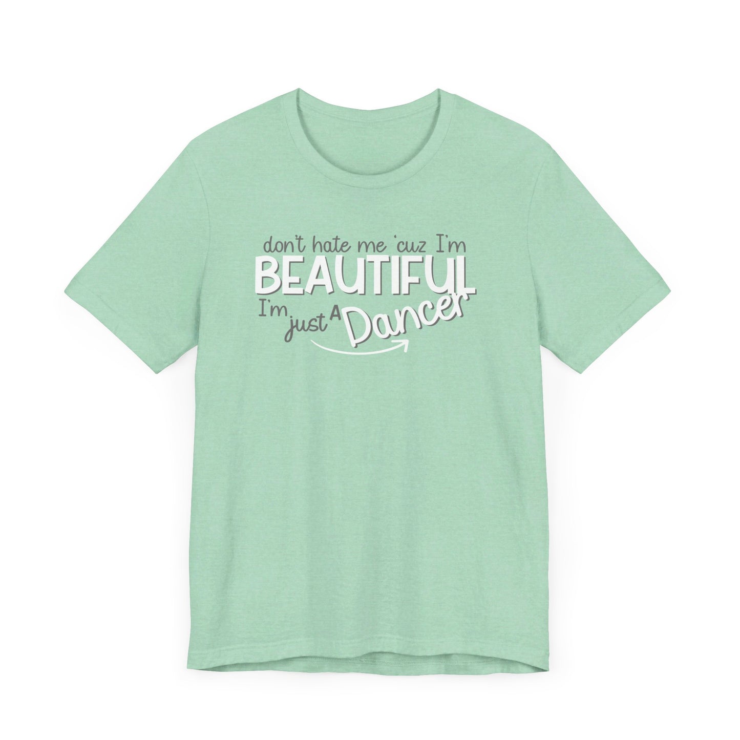 Don´t Hate Me ´Cuz I´m Beautiful, I´m Just A Dancer T-Shirt