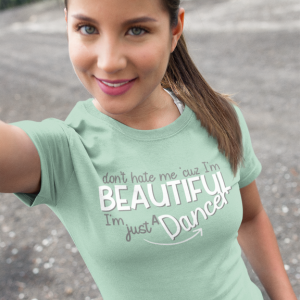 Don´t Hate Me ´Cuz I´m Beautiful, I´m Just A Dancer T-Shirt