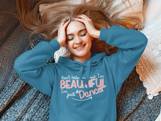 Don’t Hate Me ‘Cuz I’m Beautiful, I’m Just a Dancer Hoodie